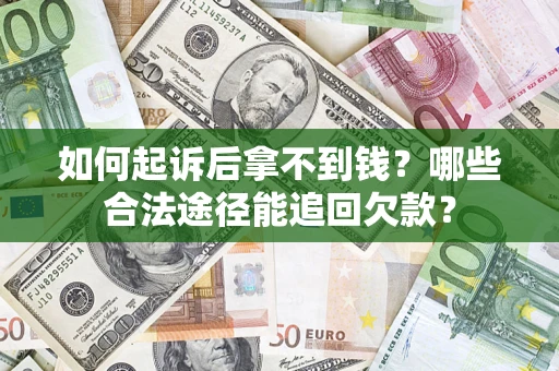 北京如何起诉后拿不到钱？哪些合法途径能追回欠款？