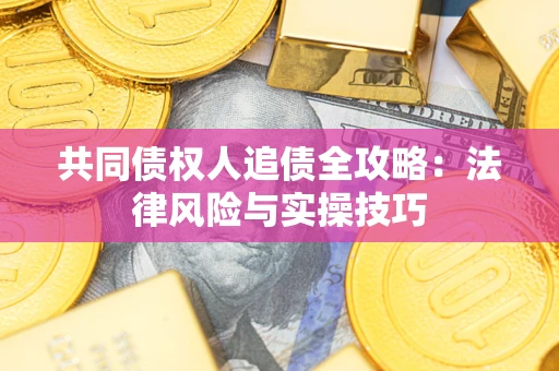 北京共同债权人追债全攻略：法律风险与实操技巧