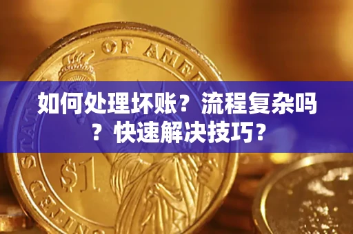 北京如何处理坏账？流程复杂吗？快速解决技巧？