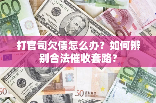北京打官司欠债怎么办？如何辨别合法催收套路？