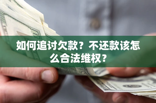 北京如何追讨欠款？不还款该怎么合法维权？