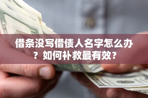 北京借条没写借债人名字怎么办？如何补救最有效？