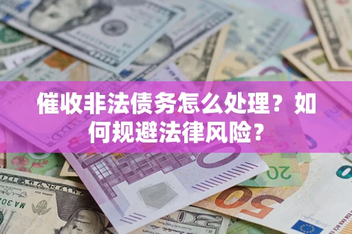 北京催收非法债务怎么处理？如何规避法律风险？