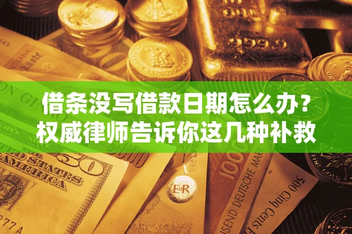北京借条没写借款日期怎么办？权威律师告诉你这几种补救方法！