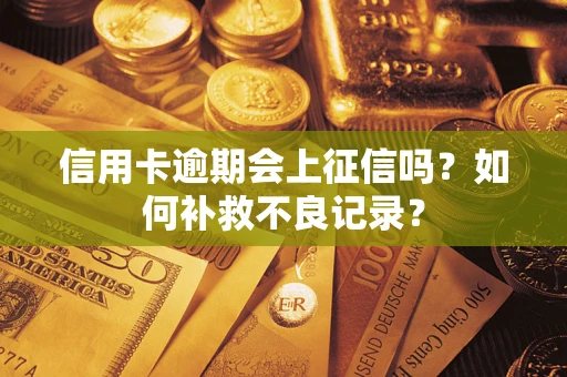 北京信用卡逾期会上征信吗？如何补救不良记录？