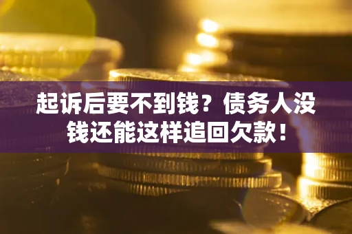 北京起诉后要不到钱？债务人没钱还能这样追回欠款！