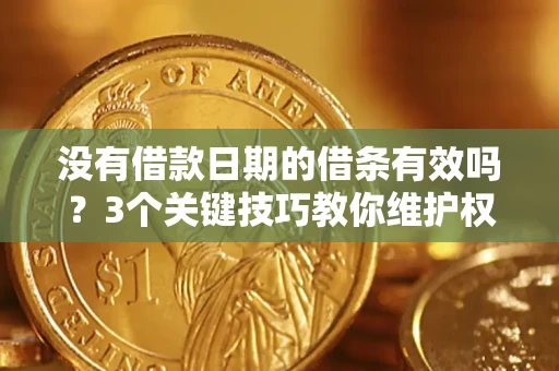 北京没有借款日期的借条有效吗？3个关键技巧教你维护权益