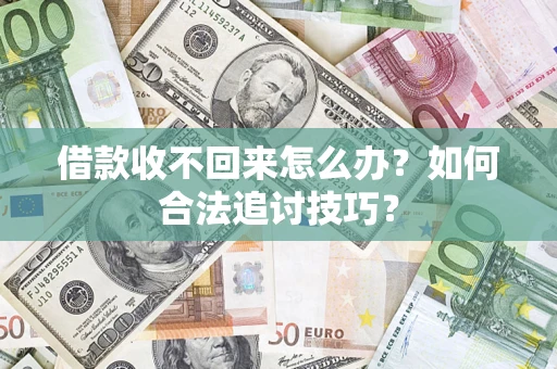 北京借款收不回来怎么办？如何合法追讨技巧？