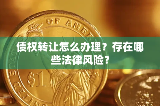 北京债权转让怎么办理？存在哪些法律风险？