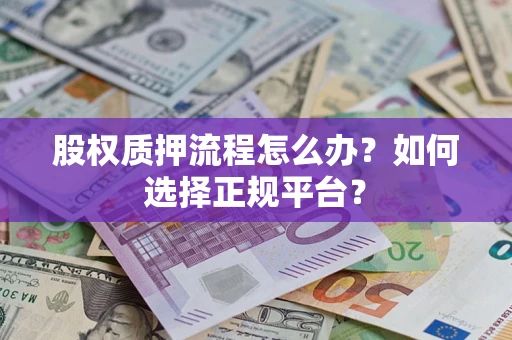 北京股权质押流程怎么办？如何选择正规平台？