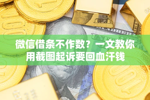 北京微信借条不作数？一文教你用截图起诉要回血汗钱