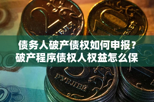 北京债务人破产债权如何申报？破产程序债权人权益怎么保障？