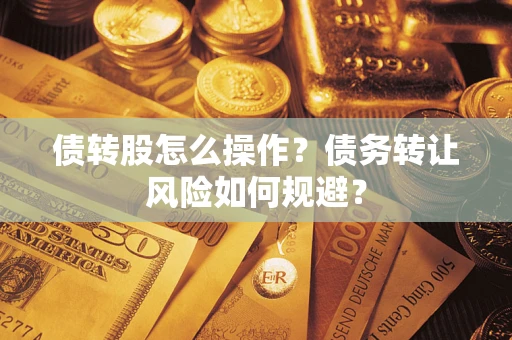 北京债转股怎么操作？债务转让风险如何规避？