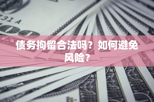 北京债务拘留合法吗？如何避免风险？