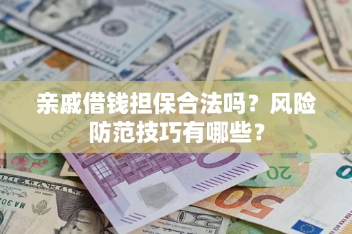 北京亲戚借钱担保合法吗？风险防范技巧有哪些？