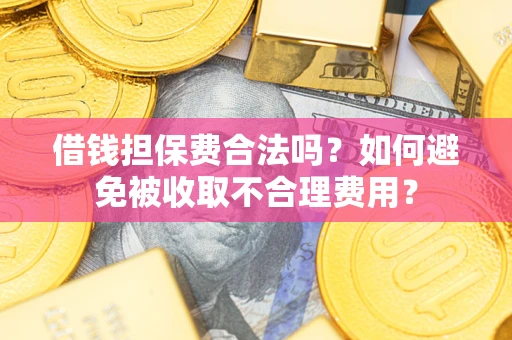 北京借钱担保费合法吗？如何避免被收取不合理费用？