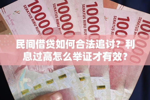 北京民间借贷如何合法追讨？利息过高怎么举证才有效？
