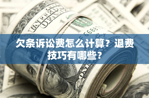 北京欠条诉讼费怎么计算？退费技巧有哪些？