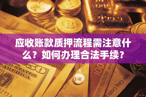 北京应收账款质押流程需注意什么？如何办理合法手续？