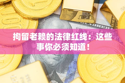 北京拘留老赖的法律红线：这些事你必须知道！
