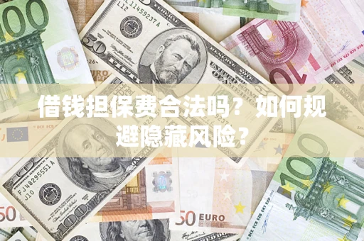 北京借钱担保费合法吗？如何规避隐藏风险？