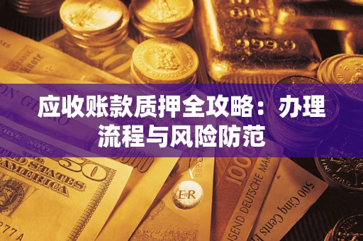 北京应收账款质押全攻略：办理流程与风险防范