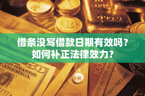 北京借条没写借款日期有效吗？如何补正法律效力？