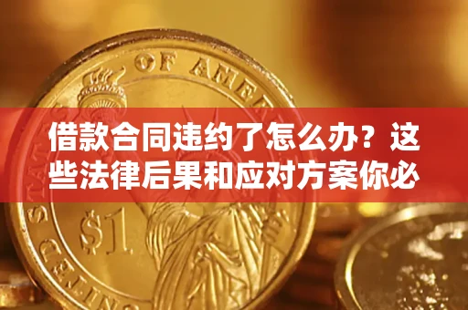 北京借款合同违约了怎么办？这些法律后果和应对方案你必须知道