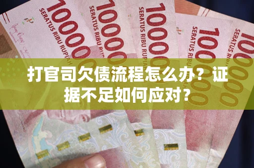 北京打官司欠债流程怎么办？证据不足如何应对？