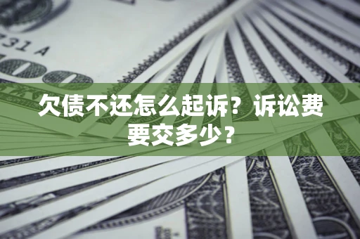 北京欠债不还怎么起诉？诉讼费要交多少？