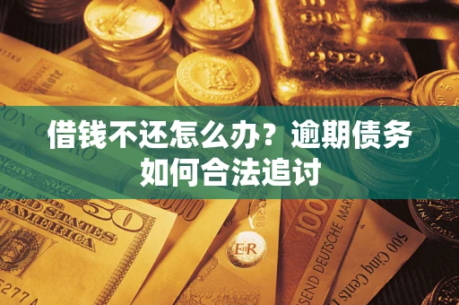北京借钱不还怎么办？逾期债务如何合法追讨