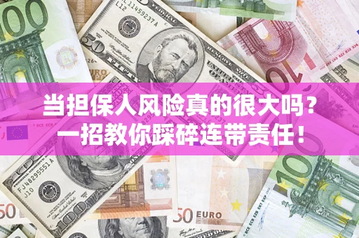 北京当担保人风险真的很大吗？一招教你踩碎连带责任！