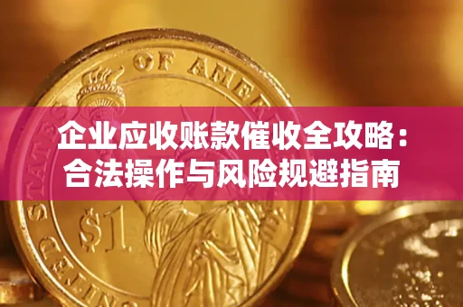 北京企业应收账款催收全攻略：合法操作与风险规避指南