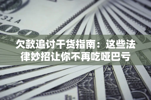 北京欠款追讨干货指南：这些法律妙招让你不再吃哑巴亏