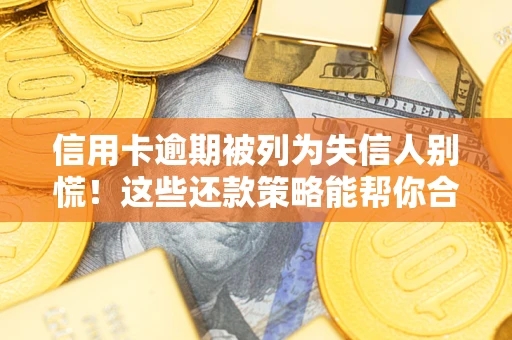 北京信用卡逾期被列为失信人别慌！这些还款策略能帮你合法止损