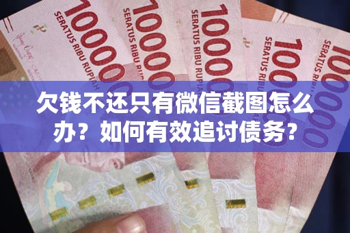 北京欠钱不还只有微信截图怎么办？如何有效追讨债务？