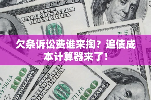 北京欠条诉讼费谁来掏？追债成本计算器来了！