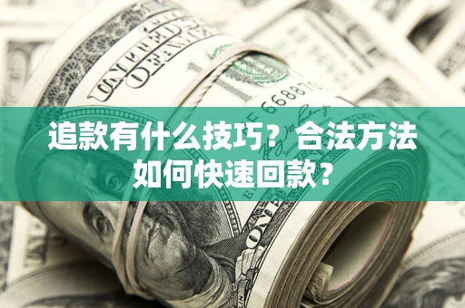 北京追款有什么技巧？合法方法如何快速回款？
