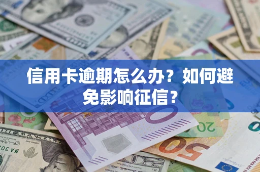 北京信用卡逾期怎么办？如何避免影响征信？