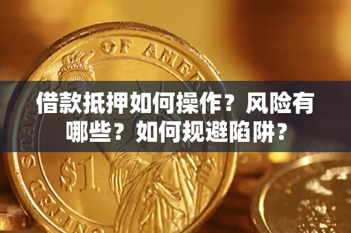 北京借款抵押如何操作?风险有哪些?如何规避陷阱? 北京借款抵押如何操作?风险有哪些?如何规避陷阱?