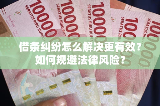 北京借条纠纷怎么解决更有效？如何规避法律风险？
