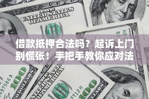 北京借款抵押合法吗？起诉上门别慌张！手把手教你应对法律程序