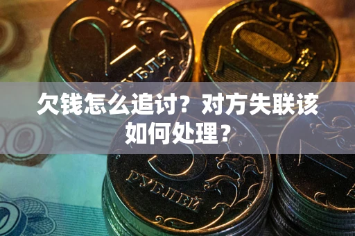 北京欠钱怎么追讨？对方失联该如何处理？