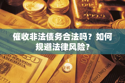 北京催收非法债务合法吗？如何规避法律风险？