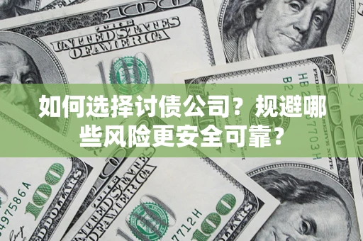 北京如何选择讨债公司？规避哪些风险更安全可靠？