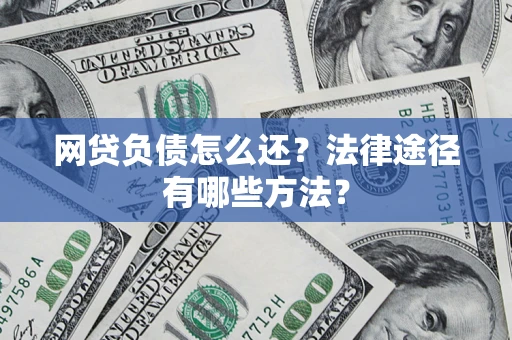 北京网贷负债怎么还？法律途径有哪些方法？