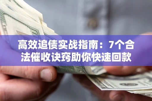 北京高效追债实战指南：7个合法催收诀窍助你快速回款