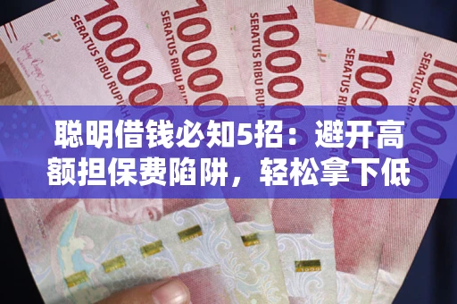 北京聪明借钱必知5招：避开高额担保费陷阱，轻松拿下低息贷款