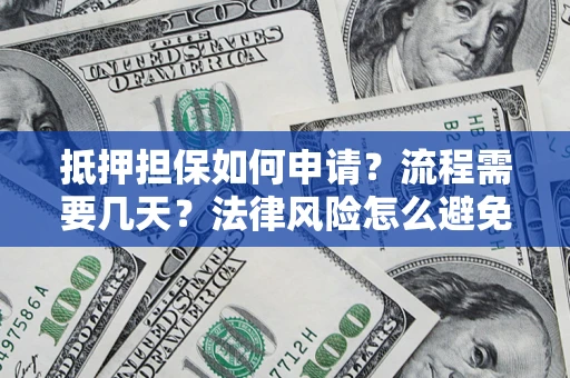 北京抵押担保如何申请？流程需要几天？法律风险怎么避免？避坑指南