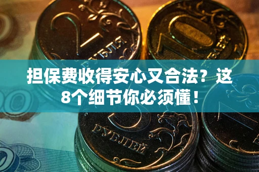 北京担保费收得安心又合法？这8个细节你必须懂！